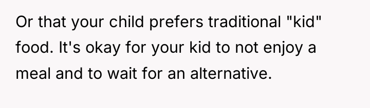 Or that your child prefers traditional "kid" food. It's okay...