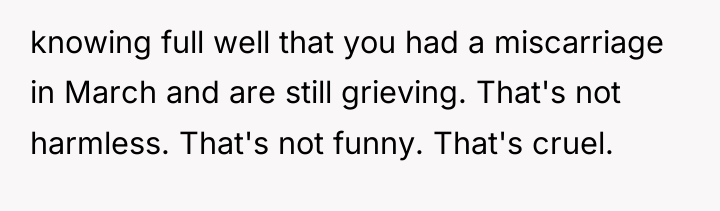 knowing full well that you had a miscarriage in March...