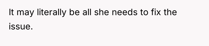 It may literally be all she needs to fix the...