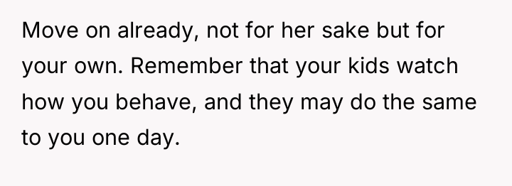 Move on already, not for her sake but for your...