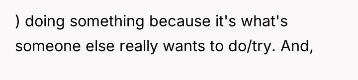 ) doing something because it's what's someone else really wants...