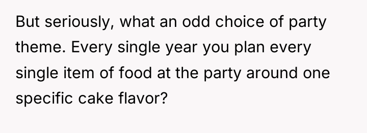 But seriously, what an odd choice of party theme. Every...