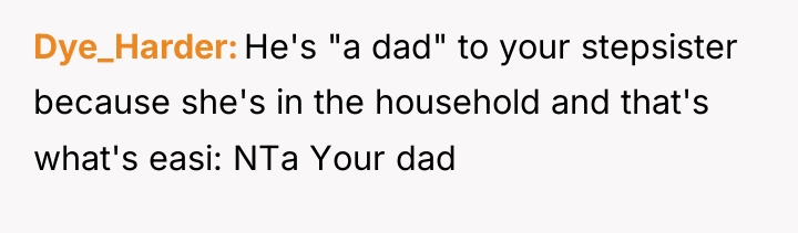 Dye_Harder He's "a dad" to your stepsister because she's in...