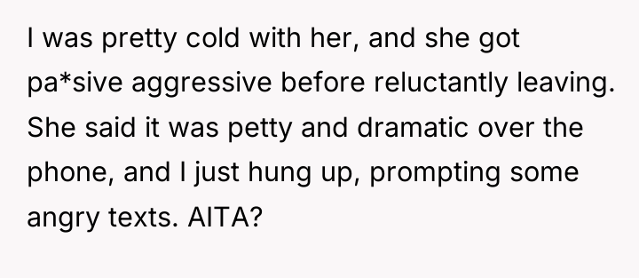 I was pretty cold with her, and she got pa*sive...