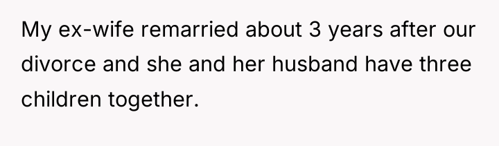 My ex-wife remarried about 3 years after our divorce and...