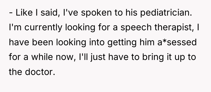 - Like I said, I've spoken to his pediatrician. I'm...