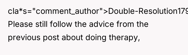 cla*s="comment_author">Double-Resolution179: Please still follow the advice from the previous post...