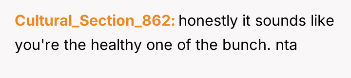 Cultural_Section_862 honestly it sounds like you're the healthy one of...