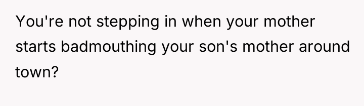 You're not stepping in when your mother starts badmouthing your...
