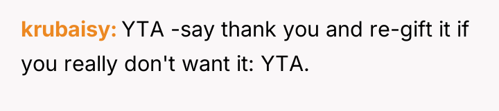 krubaisy YTA -say thank you and re-gift it if you...