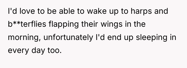 I'd love to be able to wake up to harps...