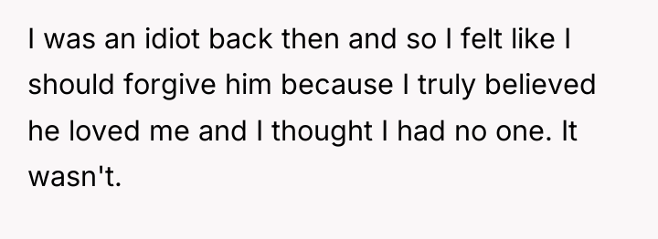 I was an idiot back then and so I felt...