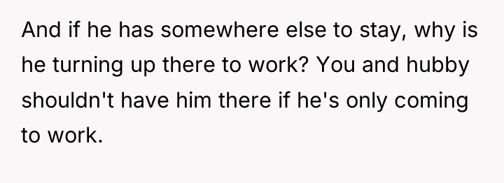 And if he has somewhere else to stay, why is...