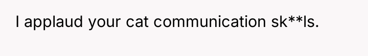 I applaud your cat communication sk**ls.