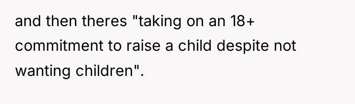 and then theres "taking on an 18+ commitment to raise...