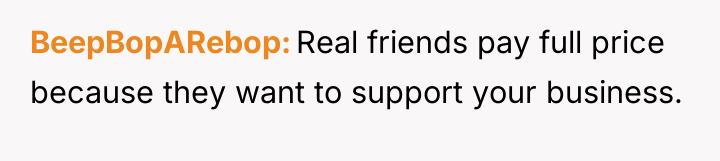 BeepBopARebop Real friends pay full price because they want to...