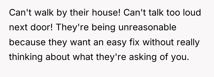 Can't walk by their house! Can't talk too loud next...