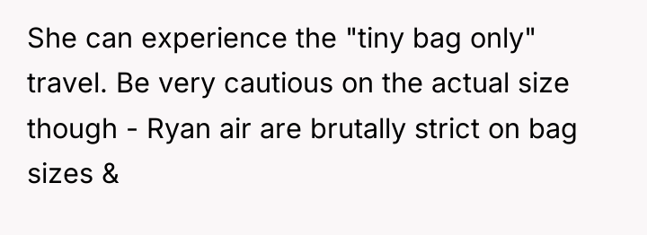 She can experience the "tiny bag only" travel. Be very...