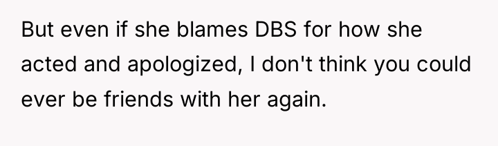 But even if she blames DBS for how she acted...