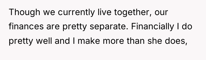 Though we currently live together, our finances are pretty separate....