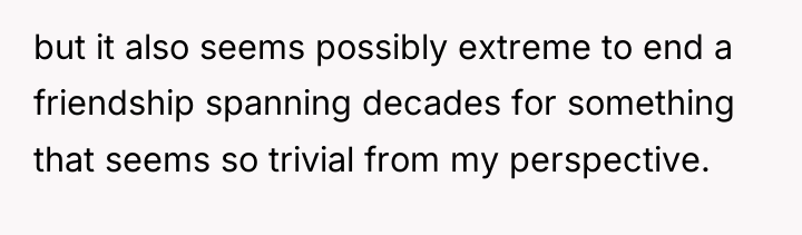 but it also seems possibly extreme to end a friendship...