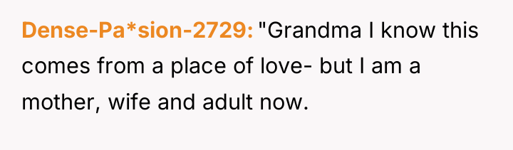 Dense-Pa*sion-2729 "Grandma I know this comes from a place of...