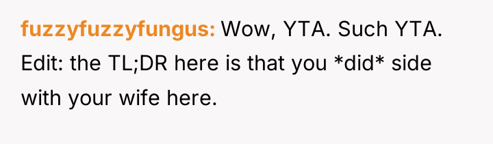 fuzzyfuzzyfungus Wow, YTA. Such YTA. Edit: the TL;DR here is...