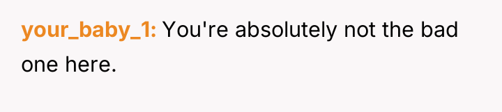 your_baby_1 You're absolutely not the bad one here.