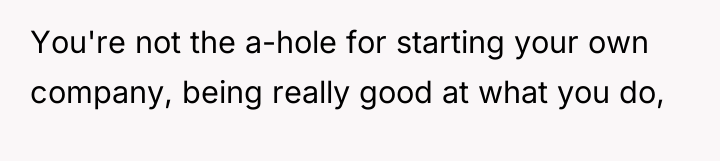 You're not the a-hole for starting your own company, being...