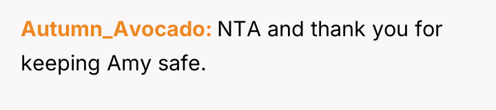 Autumn_Avocado NTA and thank you for keeping Amy safe.