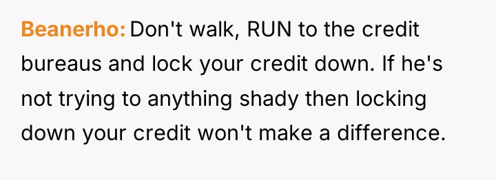 Beanerho Don't walk, RUN to the credit bureaus and lock...