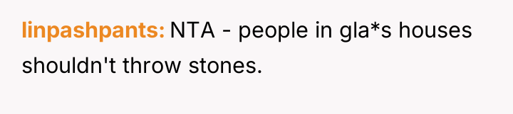linpashpants NTA - people in gla*s houses shouldn't throw stones.