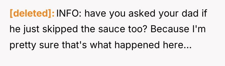 [deleted] INFO: have you asked your dad if he just...