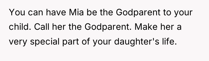 You can have Mia be the Godparent to your child....