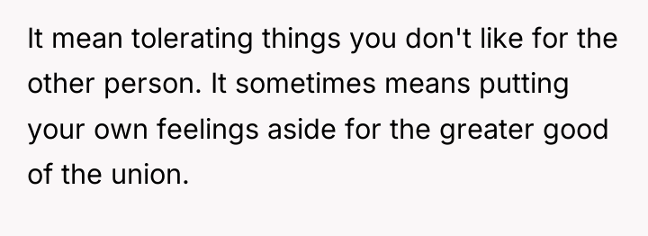 It mean tolerating things you don't like for the other...