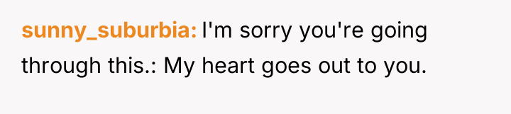 sunny_suburbia I'm sorry you're going through this.: My heart goes...