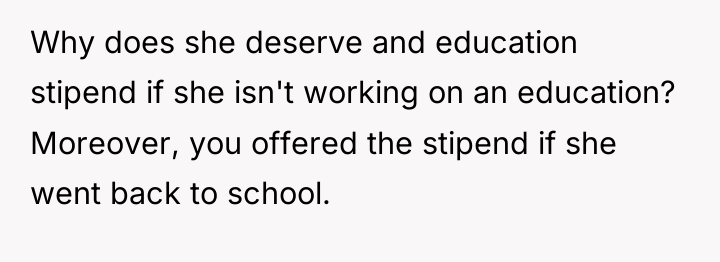 Why does she deserve and education stipend if she isn't...