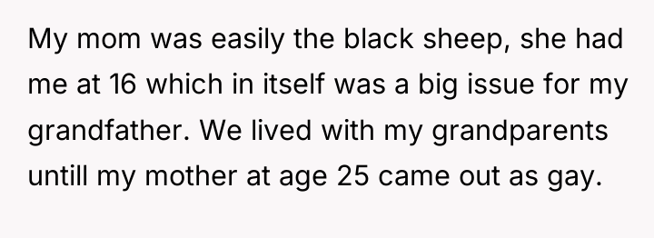 My mom was easily the black sheep, she had me...