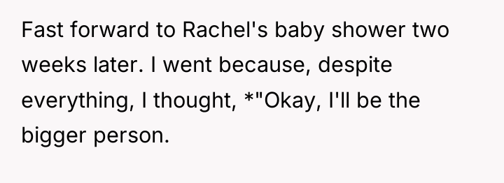 Fast forward to Rachel's baby shower two weeks later. I...