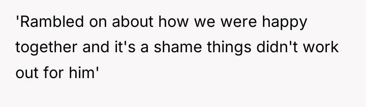 'Rambled on about how we were happy together and it's...