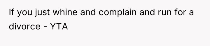If you just whine and complain and run for a...