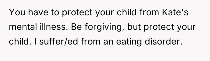 You have to protect your child from Kate's mental illness....