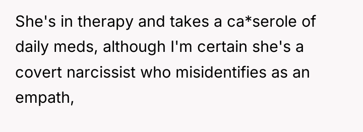 She's in therapy and takes a ca*serole of daily meds,...