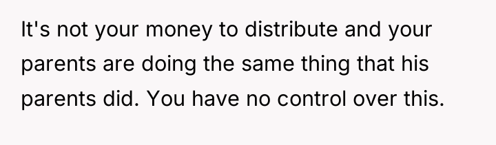 It's not your money to distribute and your parents are...