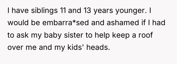 I have siblings 11 and 13 years younger. I would...