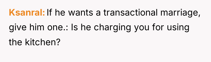 Ksanral If he wants a transactional marriage, give him one.:...