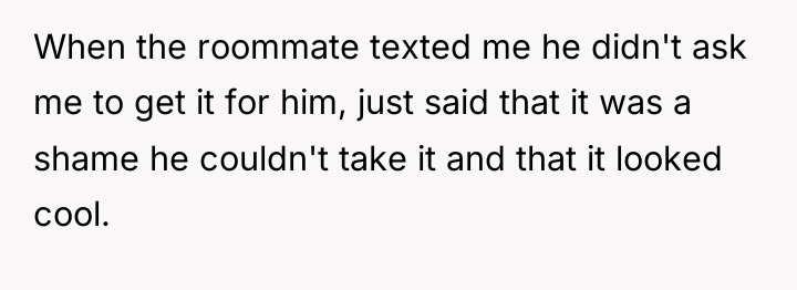 When the roommate texted me he didn't ask me to...