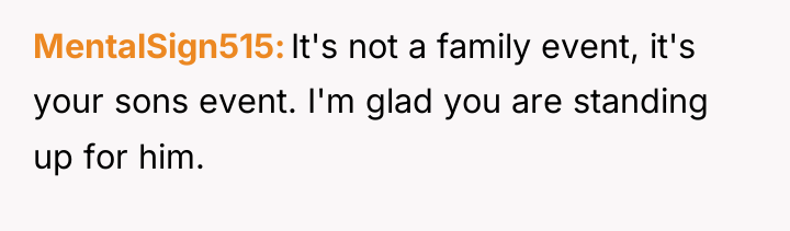 MentalSign515 It's not a family event, it's your sons event....