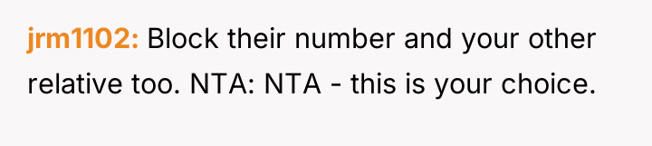 jrm1102 Block their number and your other relative too. NTA:...