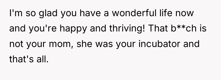 I'm so glad you have a wonderful life now and...